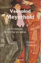 Vsevolod Meyerhold : ou L'invention de la mise en scene