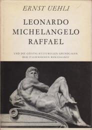 Leonardo, Michelangelo, Raffael und die geistig-kulturellen Grundlagen der italienischen Renaissance