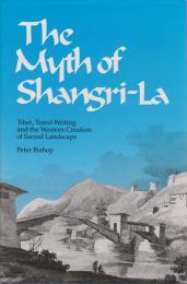 The myth of Shangri-La : Tibet, travel writing, and the western creation of sacred landscape