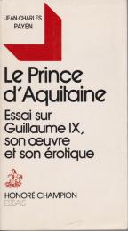 Le Prince d'Aquitaine : essai sur Guillaume IX, son oeuvre et son érotique