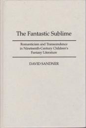 The fantastic sublime : romanticism and transcendence in nineteenth-century children's fantasy literature