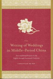 The writing of weddings in middle-period China : text and ritual practice in the eighth through fourteenth centuries