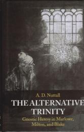 The alternative trinity : gnostic heresy in Marlowe, Milton, and Blake