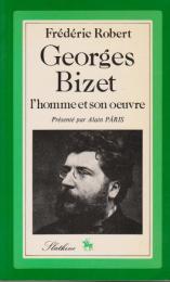 Georges Bizet : l'homme et son oeuvre : liste complète des oeuvres - discographie