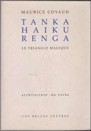 Tanka, haiku, renga = 短歌, 俳句, 連歌 : le triangle magique. (Architecture du verbe ; 4)