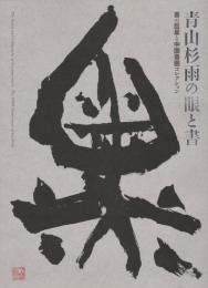 青山杉雨の眼と書 = The vision and calligraphy of Aoyama San'u : 書の巨星と中国書画コレクション : 生誕百年記念特別展