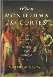 When Montezuma Met Cortés: The True Story of the Meeting that Changed History 