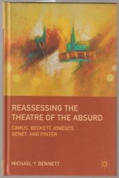 Reassessing the theatre of the absurd : Camus, Beckett, Ionesco, Genet, and Pinter