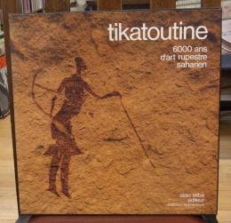 Tikatoutine : 6000 ans d'art rupestre saharien