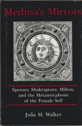 Medusa's mirrors : Spenser, Shakespeare, Milton, and the metamorphosis of the female self
