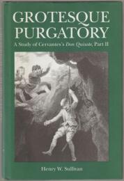Grotesque purgatory : a study of Cervantes's Don Quixote, Part II