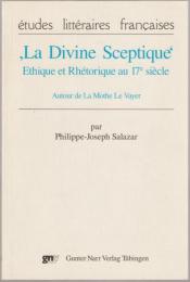 "La divine sceptique" : ethique et rhétorique au 17e siècle : autour de La Mothe le Vayer