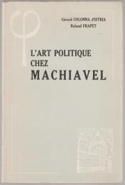L'art politique chez Machiavel : principes et methode.