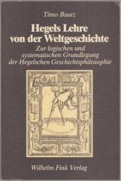 Hegels Lehre von der Weltgeschichte : zur logischen und systematischen Grundlegung der Hegelschen Geschichtsphilosophie