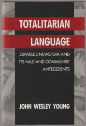 Totalitarian language : Orwell's Newspeak and its Nazi and communist antecedents