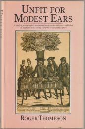 Unfit for modest ears : a study of pornographic, obscene and bawdy works written or published in England in the second half of the seventeenth century