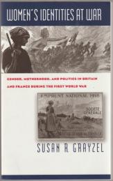 Women's identities at war : gender, motherhood, and politics in Britain and France during the First World War