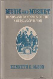Music and musket : bands and bandsmen of the American Civil War