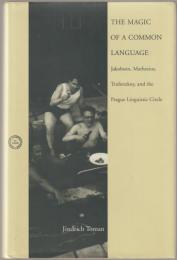 The magic of a common language : Jakobson, Mathesius, Trubetzkoy, and the Prague Linguistic Circle