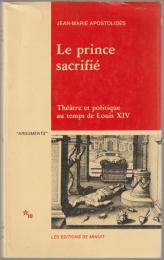 Le prince sacrifié : théâtre et politique au temps de Louis XIV