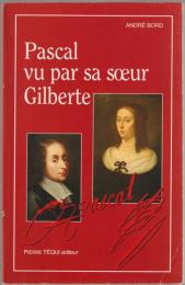 Pascal vu par sa sœur Gilberte : lecture critique