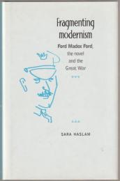 Fragmenting modernism : Ford Madox Ford, the novel and the Great War