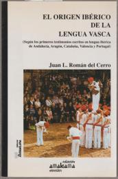 El origen ibérico de la lengua vasca : según los primeros testimonios escritos en lengua ibérica de Andalucía, Aragón, Cataluña, Valencia y Portugal