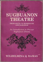 Sugbuanon theatre from Sotto to Rodriguez and Kabahar : an introduction to pre-war Sugbuanon drama