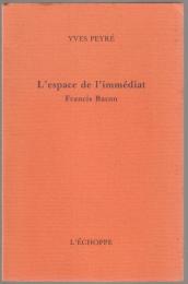 L'Espace de l'immédiat : Francis Bacon