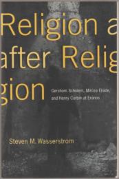 Religion after religion : Gershom Scholem, Mircea Eliade, and Henry Corbin at Eranos