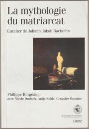 La mythologie du matriarcat : l'atelier de Johann Jakob Bachofen.