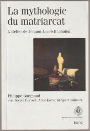 La mythologie du matriarcat : l'atelier de Johann Jakob Bachofen.