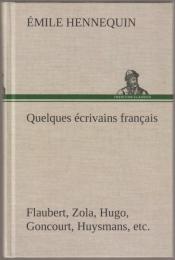 Quelques ecrivains francais : Flaubert, Zola, Hugo, Goncourt, Huysmans, Etc.