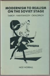 Modernism to realism on the Soviet stage : Tairov-Vakhtangov-Okhlopkov