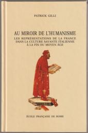 Au miroir de l'humanisme : les représentations de la France dans la culture savante italienne à la fin du Moyen Age.