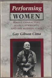 Performing women : female characters, male playwrights, and the modern stage