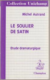 Le soulier de satin : étude dramaturgique.
