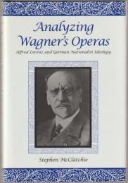 Analyzing Wagner's operas : Alfred Lorenz and German nationalist ideology