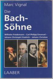 Die Bach-Söhne : Wilhelm Friedmann, Carl Philipp Emanuel, Johann Christoph Friedrich, Johann Cristian