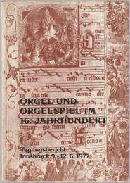 Orgel und Orgelspiel im 16. Jahrhundert : Tagungsbericht [Fachtagung Innsbruck, 9.-12. 6. 1977]