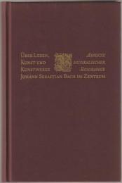 Über Leben, Kunst und Kunstwerke : Aspekte musikalischer Biographie : Johann Sebastian Bach im Zentrum