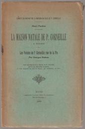 La maison natale de P. Corneille à Rouen ; Les voisins de P. Corneille, rue de la Pie