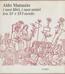 Aldo Manuzio : i suoi libri, i suoi amici tra XV e XVI secolo : libri, biblioteche e guerre in Casentino