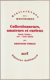 Collectionneurs, amateurs et curieux : Paris, Venise, XVIe-XVIIIe siècle