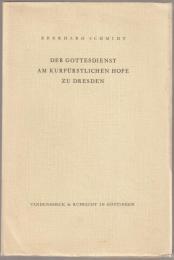 Der Gottesdienst am Kurfürstlichen Hofe zu Dresden : ein Beitrag zur Liturgischen Traditionsgeschichte von Johann Walter bis zu Heinrich Schütz