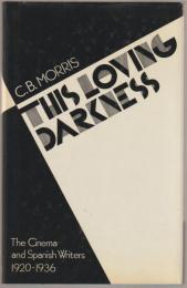 This loving darkness : the cinema and Spanish writers, 1920-1936