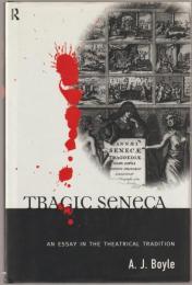 Tragic Seneca : an essay in the theatrical tradition