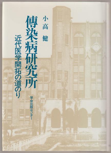傳染病研究所　近代医学開拓の道のり 伝染病研究所 近代医学開拓の道のり 初版 小高健 学会出版センター