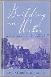Building on water : Venice, Holland and the construction of the European landscape in early modern times