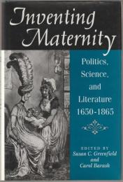 Inventing maternity : politics, science, and literature, 1650-1865